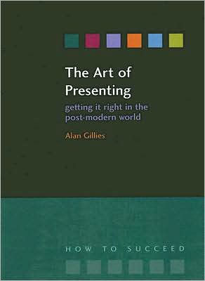 The Art of Presenting: Getting It Right in the Post-Modern World / Edition 1