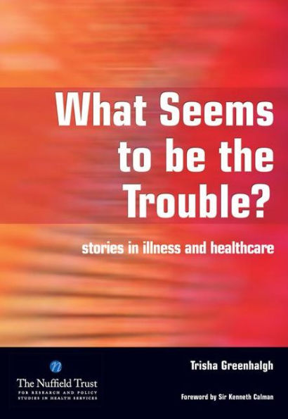 What Seems to be the Trouble?: Stories in Illness and Healthcare