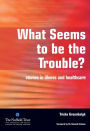 What Seems to be the Trouble?: Stories in Illness and Healthcare