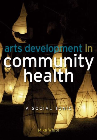 Arts Development in Community Health: A Social Tonic / Edition 1