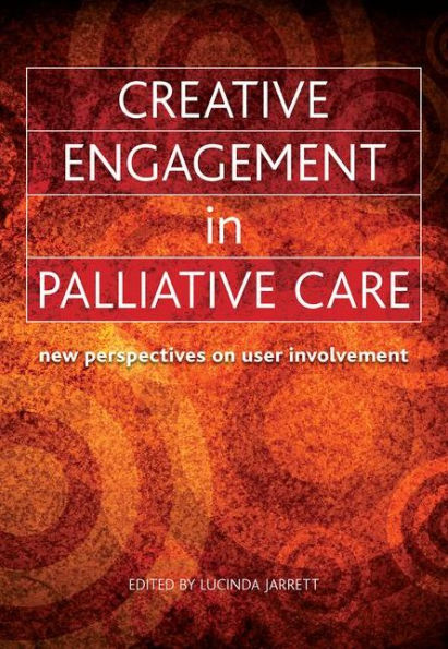 Creative Engagement in Palliative Care: New Perspectives on User Involvement / Edition 1