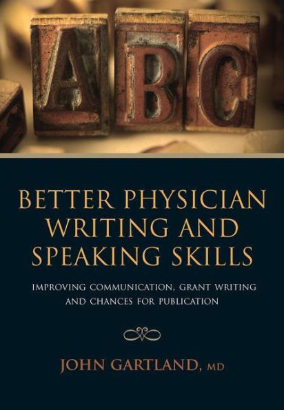 Better Physician Writing and Speaking Skills: Improving Communication, Grant Writing and Chances for Publication / Edition 1
