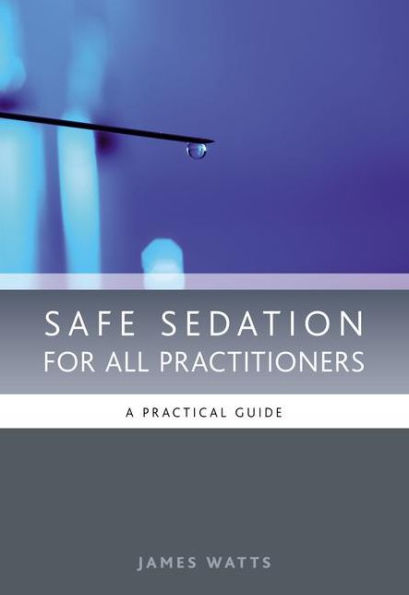 Safe Sedation for All Practitioners: A Practical Guide / Edition 1