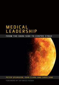 Title: Medical Leadership: From the Dark Side to Centre Stage, Author: Peter Spurgeon