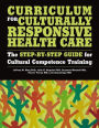 Curriculum for Culturally Responsive Health Care: The Step-by-Step Guide for Cultural Competence Training / Edition 1