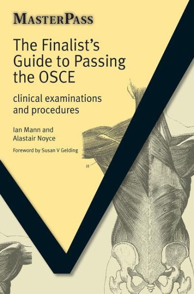 The Finalists Guide to Passing the OSCE: Clinical Examinations and Procedures / Edition 1