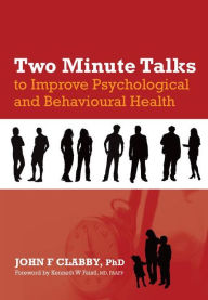 Title: Two Minute Talks to Improve Psychological and Behavioral Health / Edition 1, Author: John F. Clabby