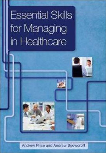 Essential Skills for Managing in Healthcare / Edition 1