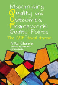 Title: Maximising Quality and Outcomes Framework Quality Points: The QOF Clinical Domain / Edition 1, Author: Anita Sharma