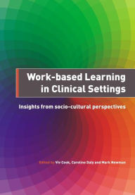 Title: Work-Based Learning in Clinical Settings: Insights from Socio-Cultural Perspectives / Edition 1, Author: Cook Viv