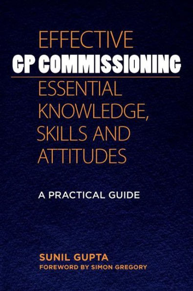 Effective GP Commissioning - Essential Knowledge, Skills and Attitudes: A Practical Guide / Edition 1