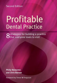 Title: Profitable Dental Practice: 8 Strategies for Building a Practice That Everyone Loves to Visit, Second Edition / Edition 2, Author: Philip Newsome