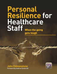 Title: Personal Resilience for Healthcare Staff: When the Going Gets Tough / Edition 1, Author: John Edmonstone