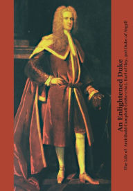 Title: An Enlightened Duke the Life of Archibald Campbell (1682-1761), Earl of Ilay, 3rd Duke of Argyll, Author: Roger L Emerson