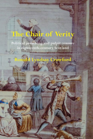 The Chair of Verity: Political preaching and pulpit censure in eighteenth-century Scotland