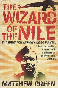 Title: The Wizard of the Nile: The Hunt for Joseph Kony, Author: Matthew Green