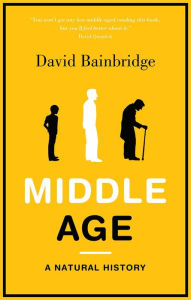 Title: Middle Age: A Natural History, Author: David Bainbridge