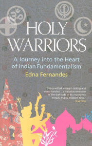 Title: Holy Warriors: A Journey Into The Heart Of Indian Fundamentalism, Author: Edna Fernandes
