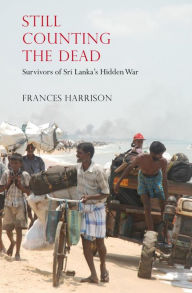 Title: Still Counting the Dead: Survivors of Sri Lanka's Hidden War, Author: Frances Harrison
