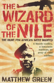Title: The Wizard of the Nile: The Hunt for Africa's Most Wanted, Author: Matthew Green