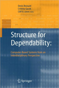 Title: Structure for Dependability: Computer-Based Systems from an Interdisciplinary Perspective / Edition 1, Author: Denis Besnard