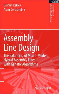 Title: Assembly Line Design: The Balancing of Mixed-Model Hybrid Assembly Lines with Genetic Algorithms / Edition 1, Author: Brahim Rekiek