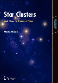 Title: Star Clusters and How to Observe Them / Edition 1, Author: Mark Allison
