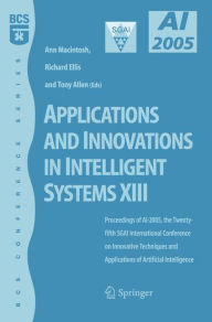 Title: Applications and Innovations in Intelligent Systems XIII: Proceedings of AI2005, the Twenty-fifth SGAI International Conference on Innovative Techniques and Applications of Artifical Intelligence / Edition 1, Author: Ann Macintosh