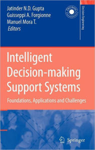 Title: Intelligent Decision-making Support Systems: Foundations, Applications and Challenges / Edition 1, Author: Jatinder N.D. Gupta