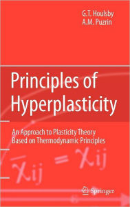 Title: Principles of Hyperplasticity: An Approach to Plasticity Theory Based on Thermodynamic Principles / Edition 1, Author: Guy T. Houlsby