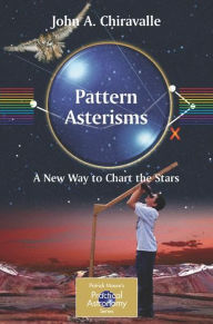 Title: Pattern Asterisms: A New Way to Chart the Stars, Author: John Chiravalle