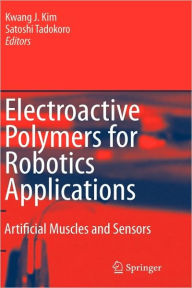 Title: Electroactive Polymers for Robotic Applications: Artificial Muscles and Sensors / Edition 1, Author: Kwang J. Kim