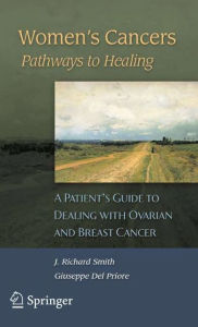 Title: Women's Cancers: Pathways to Healing: A Patient's Guide to Dealing with Ovarian and Breast Cancer / Edition 1, Author: Giuseppe Del Priore