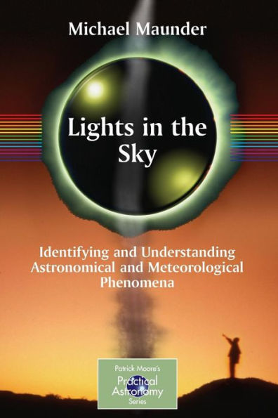 Lights in the Sky: Identifying and Understanding Astronomical and Meteorological Phenomena / Edition 1