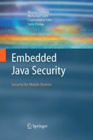 Title: Embedded Java Security: Security for Mobile Devices / Edition 1, Author: Mourad Debbabi