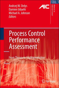 Title: Process Control Performance Assessment: From Theory to Implementation / Edition 1, Author: Andrzej Ordys