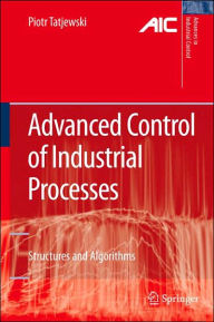 Title: Advanced Control of Industrial Processes: Structures and Algorithms / Edition 1, Author: Piotr Tatjewski