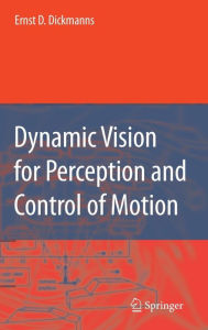 Title: Dynamic Vision for Perception and Control of Motion / Edition 1, Author: Ernst Dieter Dickmanns