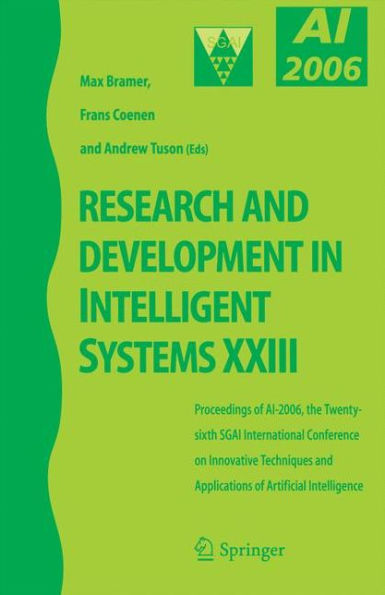 Research and Development in Intelligent Systems XXIII: Proceedings of AI-2006, The Twenty-sixth SGAI International Conference on Innovative Techniques and Applications of Artificial Intelligence