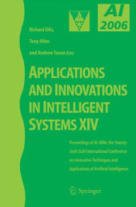 Title: Applications and Innovations in Intelligent Systems XIV: Proceedings of AI-2006, the Twenty-sixth SGAI International Conference on Innovative Techniques and Applications of Artificial Intelligence, Author: Richard Ellis