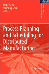 Title: Process Planning and Scheduling for Distributed Manufacturing / Edition 1, Author: Lihui Wang