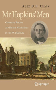 Title: Mr Hopkins' Men: Cambridge Reform and British Mathematics in the 19th Century / Edition 1, Author: A.D.D. Craik