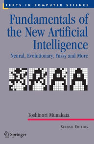 Title: Fundamentals of the New Artificial Intelligence: Neural, Evolutionary, Fuzzy and More / Edition 2, Author: Toshinori Munakata
