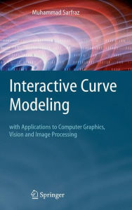 Title: Interactive Curve Modeling: With Applications to Computer Graphics, Vision and Image Processing / Edition 1, Author: Muhammad Sarfraz