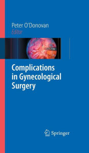 Title: Complications in Gynecological Surgery / Edition 1, Author: Peter O'Donovan