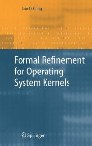 Title: Formal Refinement for Operating System Kernels / Edition 1, Author: Iain D. Craig