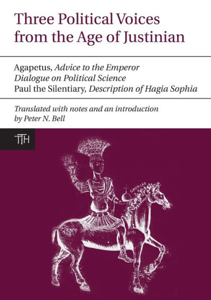 Three Political Voices from the Age of Justinian: Agapetus - Advice to the Emperor, Dialogue on Political Science, Paul the Silentiary - Description of Hagia Sophia