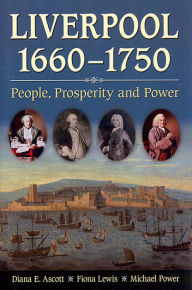 Title: Liverpool, 1660-1750: People, Prosperity and Power, Author: Diana E. Ascott