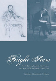Title: Bright Stars: John Keats, Barry Cornwall and Romantic Literary Culture, Author: Richard Marggraf Turley