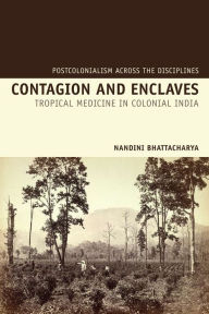 Title: Contagion and Enclaves: Tropical Medicine in Colonial India, Author: Nandini Bhattacharya